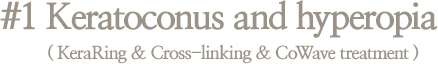 #1 Keratoconus and hyperopia ( KeraRing & Cross-linking & CoWave treatment )
