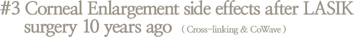 #3 Corneal Enlargement side effects after LASIK surgery 10 years ago ( Cross-linking & CoWave )