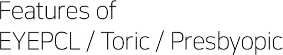 Features of EYEPCL / Toric / Presbyopic