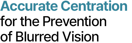 Accurate Centration for the Prevention of Blurred Vision