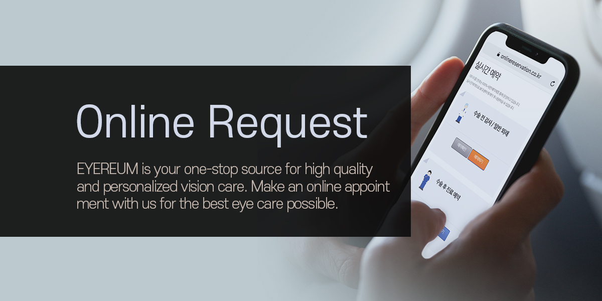 Online Request. EYEREUM is your one-stop source for high quality and personalized vision care. Make an online appoint ment with us for the best eye care possible.