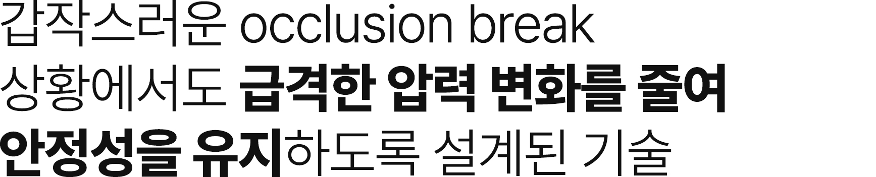 갑작스러운 occlusion break 상황에서도 급격한 압력 변화를 줄여 안정성을 유지하도록 설계된 기술