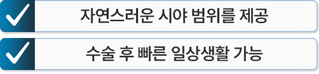 기존 노안라식의 문제점인 원거리 시야, 시력의 질 저하 개선 / 자연스러운 시야 범위를 제공 / 안경, 돋보기에 대한 독립성 확대해 의존도 낮춤